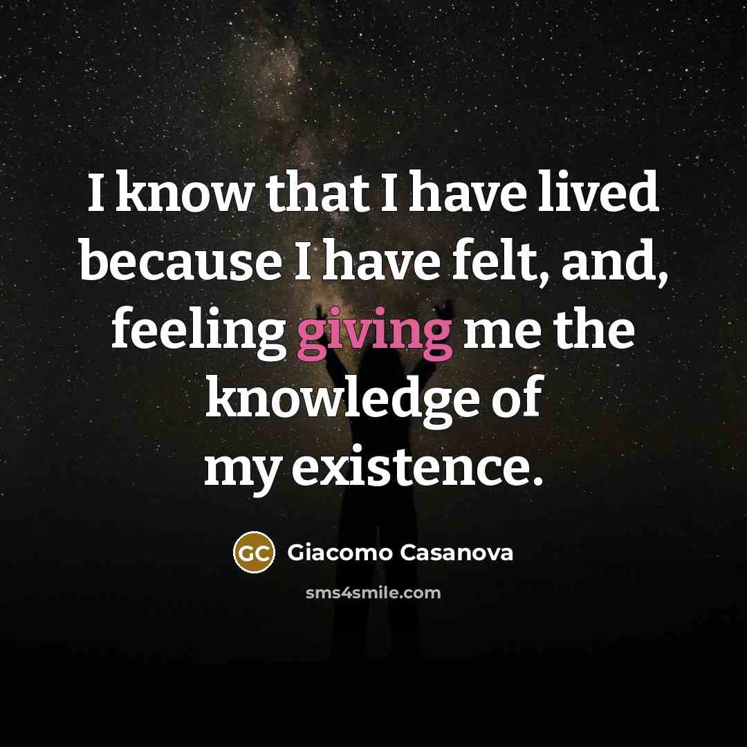 “I know that I have lived because I have felt,…” quote by Giacomo Casanova