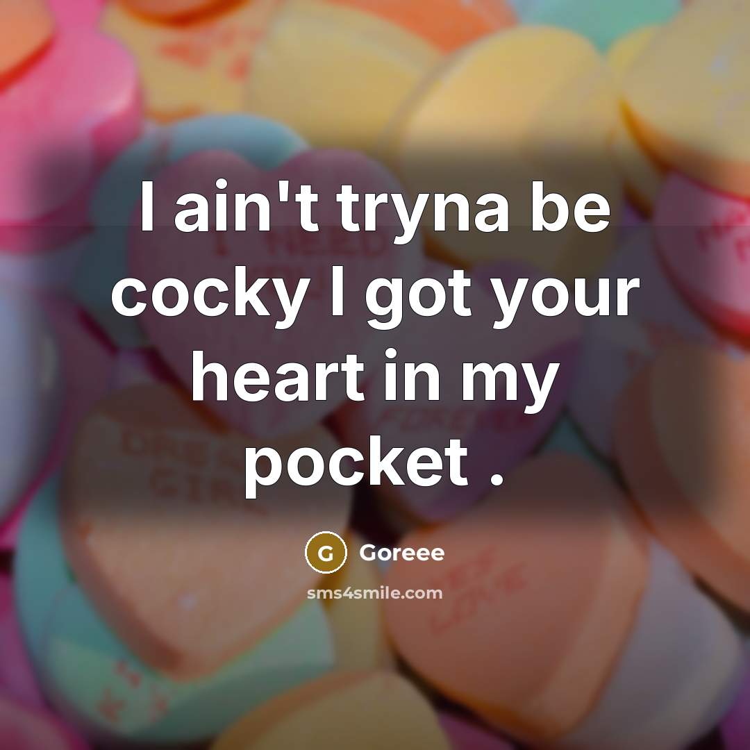 “I ain't tryna be cocky I got your heart in my pocket .” quote by Goreee