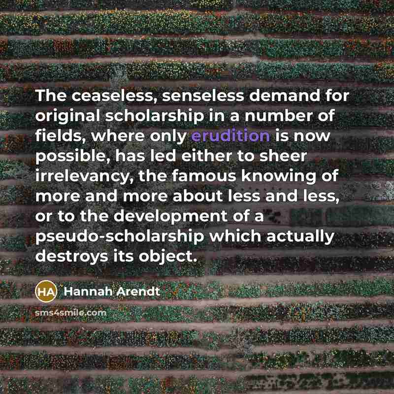 “The ceaseless, senseless demand for original scholarship in a number…” quote by Hannah Arendt