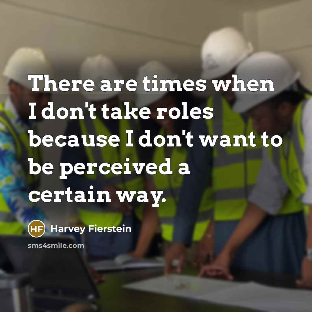 “There are times when I don't take roles because I…” quote by Harvey Fierstein