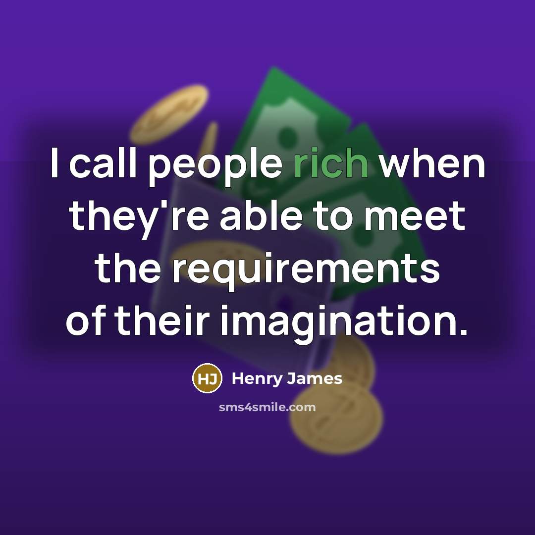 “I call people rich when they're able to meet the…” quote by Henry James