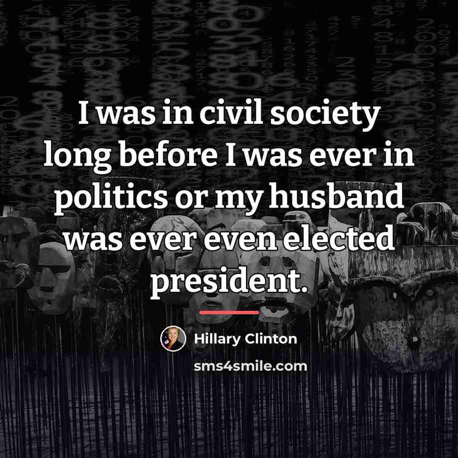 “I was in civil society long before I was ever…” quote by Hillary Clinton