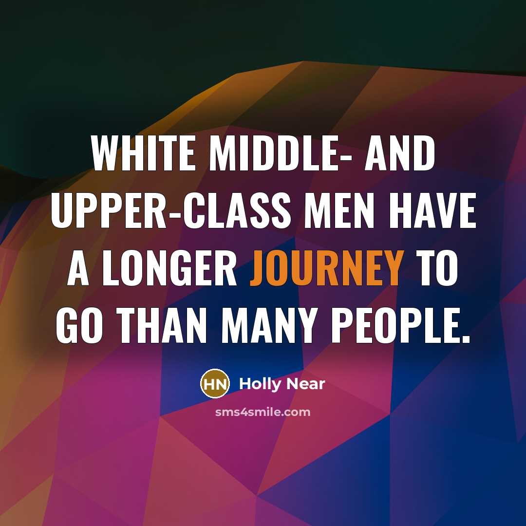 “White middle- and upper-class men have a longer journey to…” quote by Holly Near