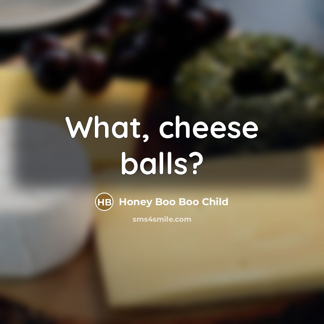 “What, cheese balls?…” quote by Honey Boo Boo Child