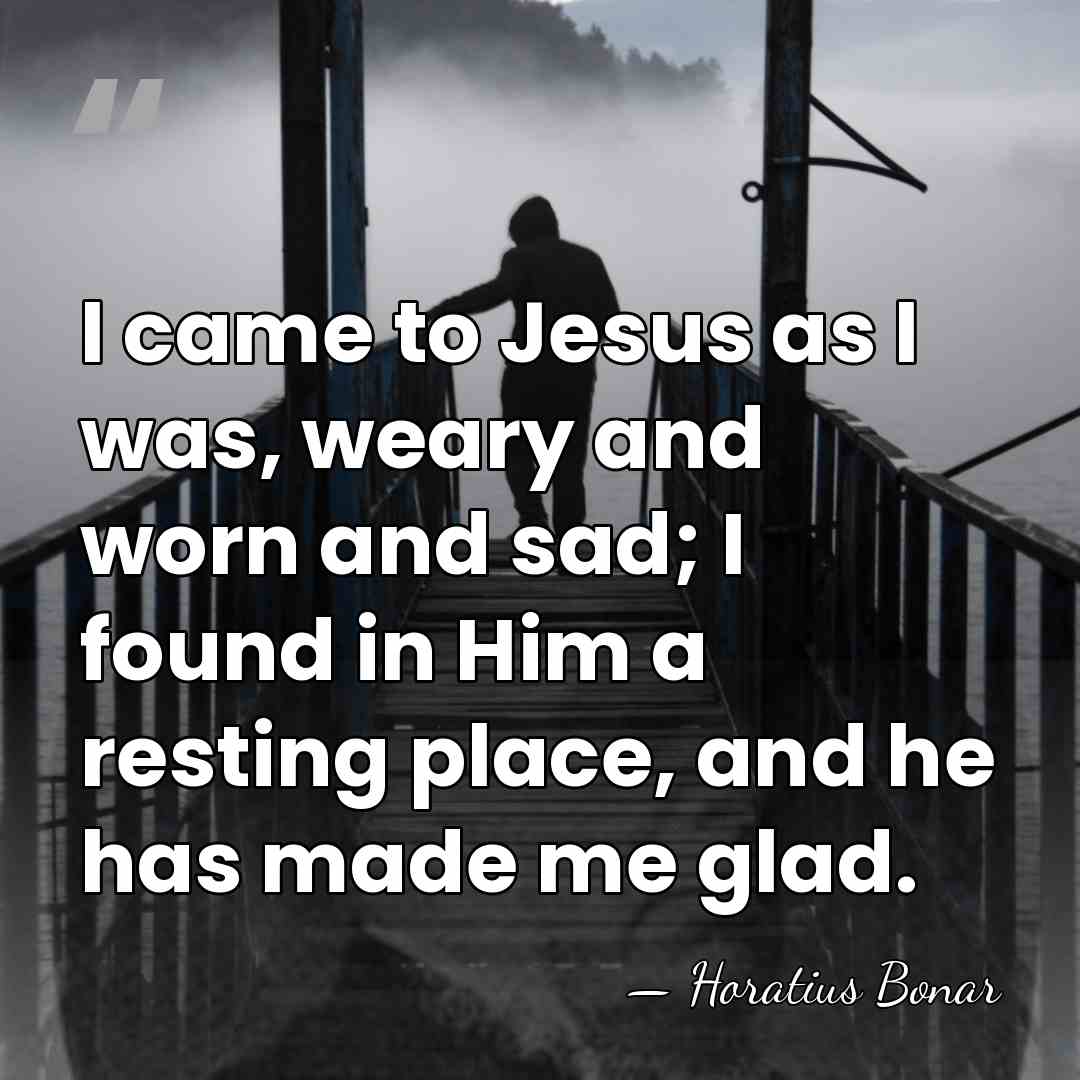 I came to Jesus as I was, weary and worn and sad;&hellip; - Horatius Bonar