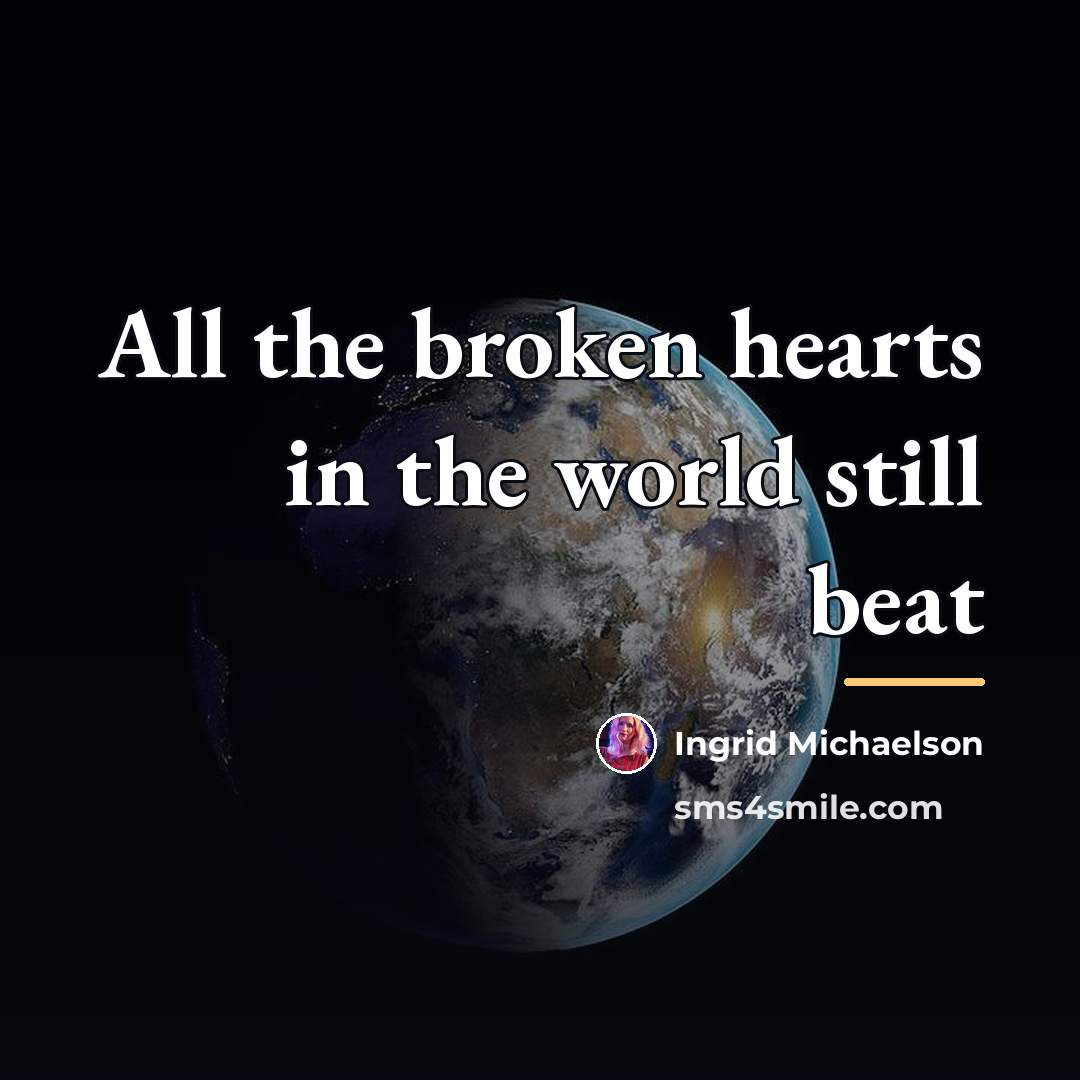 “All the broken hearts in the world still beat…” quote by Ingrid Michaelson