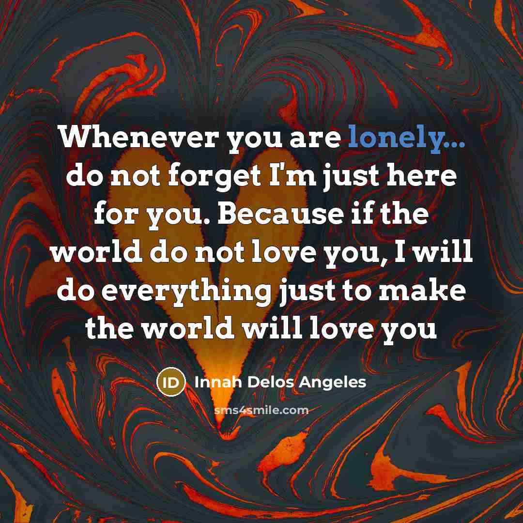 “Whenever you are lonely... do not forget I'm just here…” quote by Innah Delos Angeles
