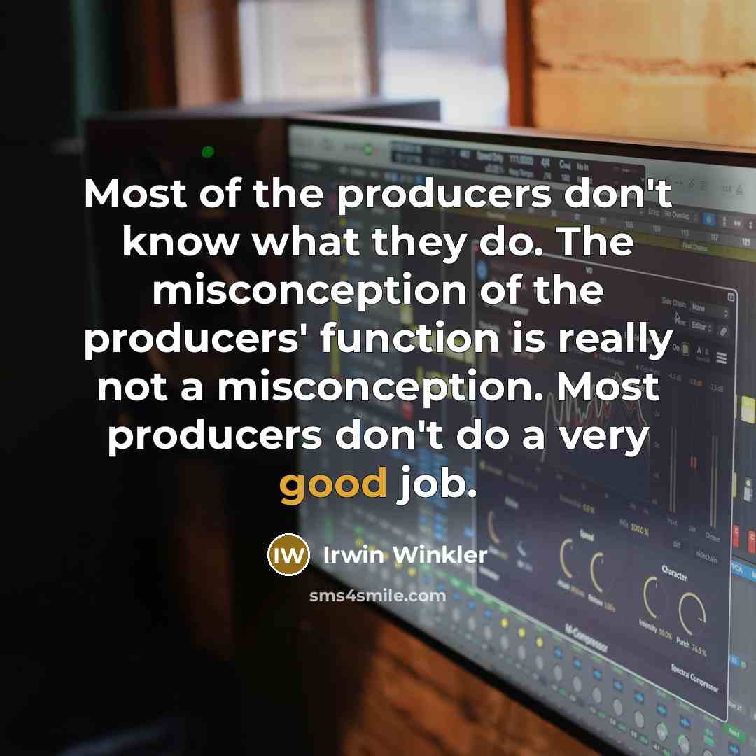 “Most of the producers don't know what they do. The…” quote by Irwin Winkler