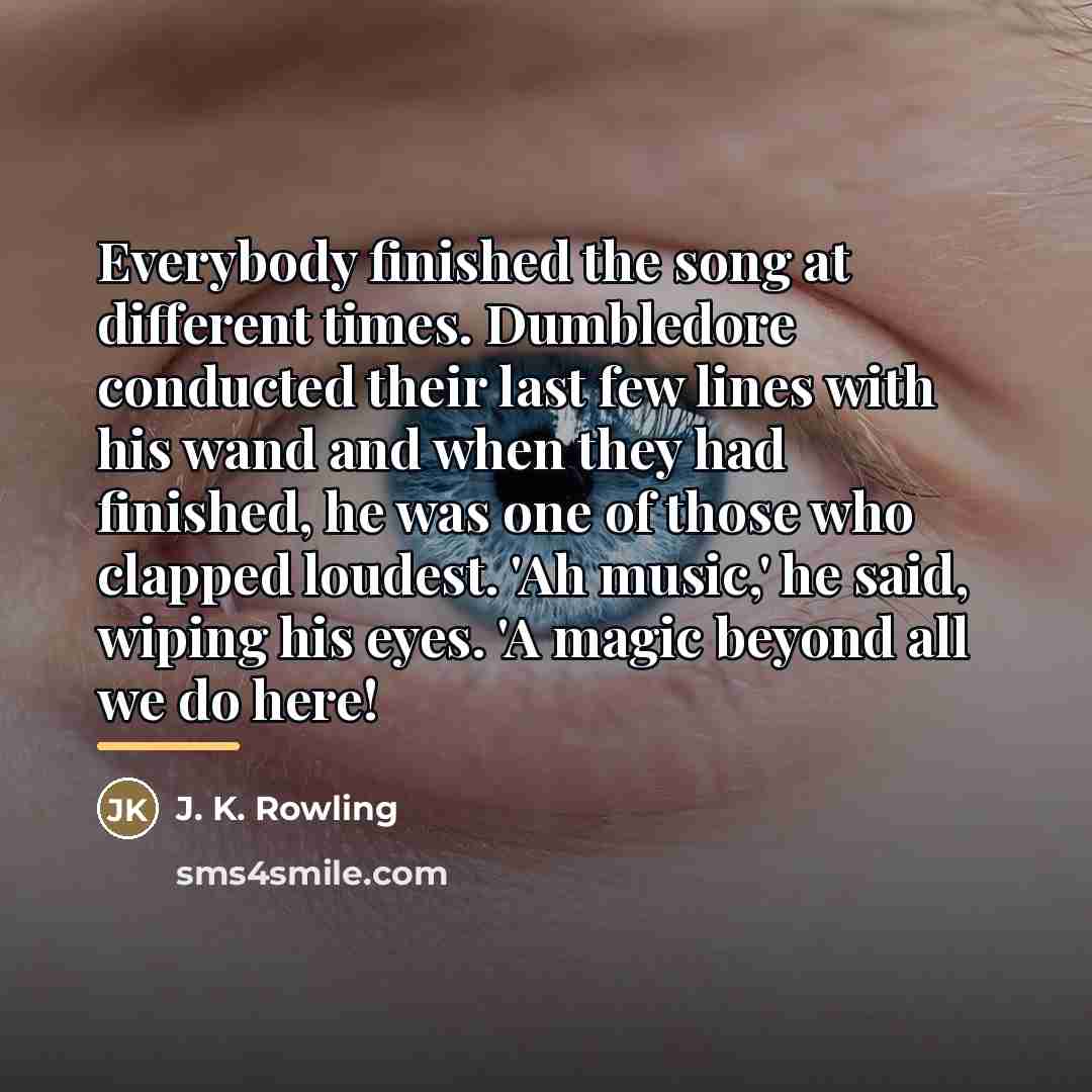 “Everybody finished the song at different times. Dumbledore conducted their…” quote by J. K. Rowling
