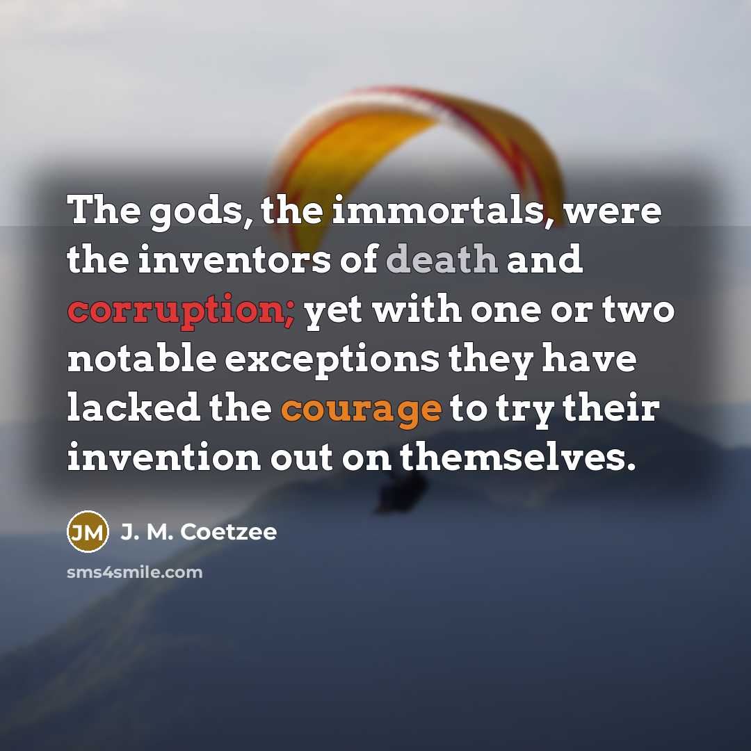 “The gods, the immortals, were the inventors of death and…” quote by J. M. Coetzee