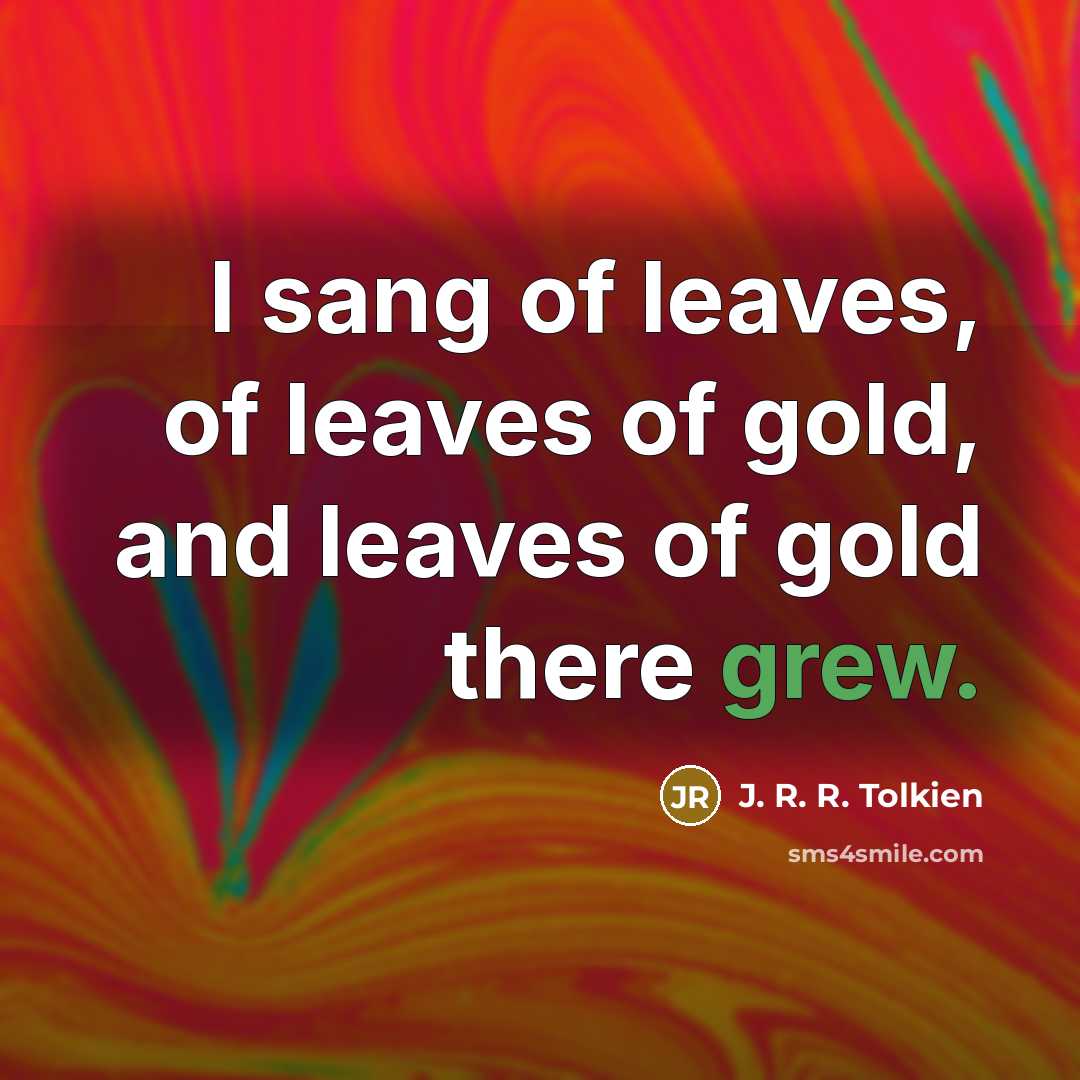 “I sang of leaves, of leaves of gold, and leaves…” quote by J. R. R. Tolkien