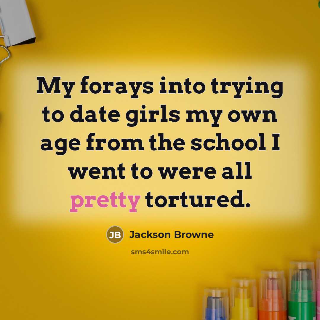 “My forays into trying to date girls my own age…” quote by Jackson Browne