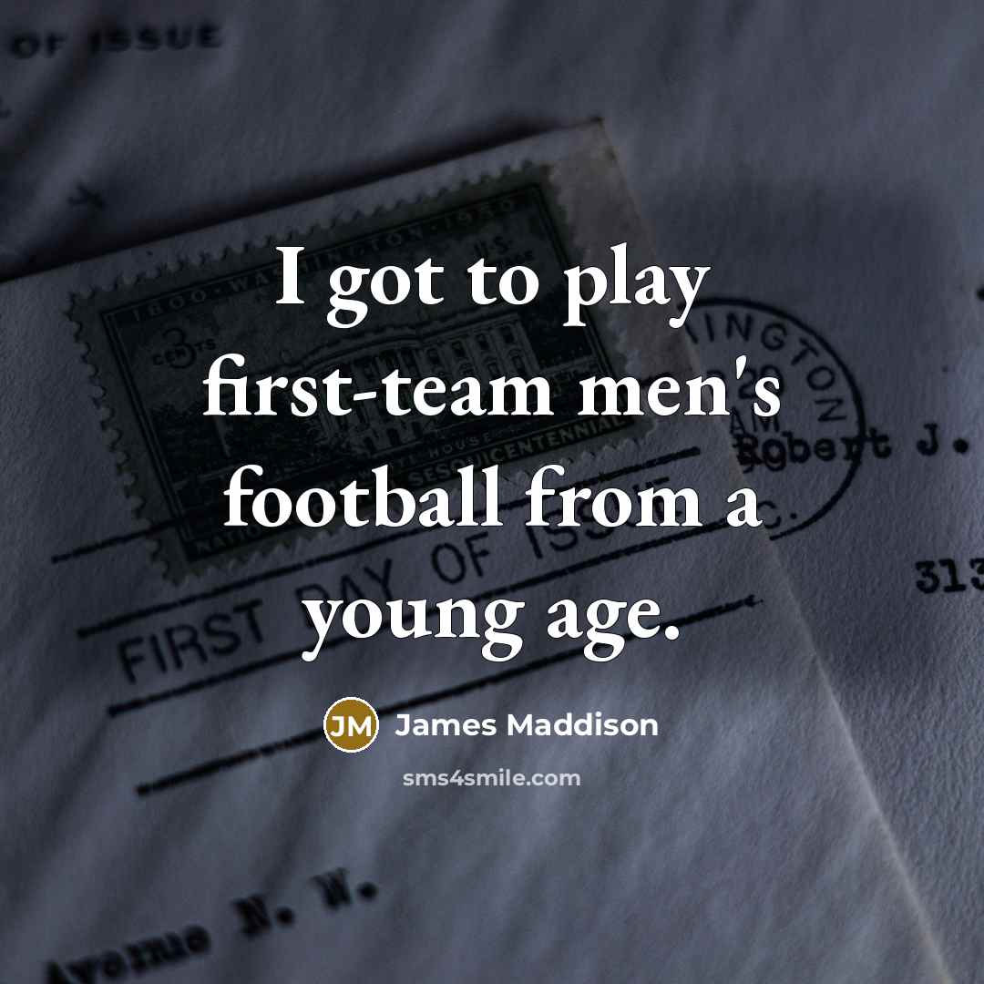 “I got to play first-team men's football from a young…” quote by James Maddison