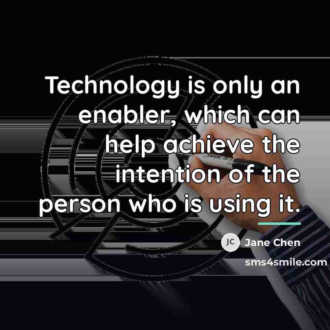 “Technology is only an enabler, which can help achieve the…” quote by Jane Chen