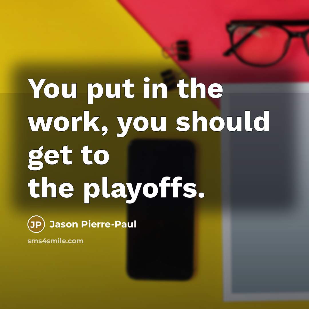 “You put in the work, you should get to the playoffs.” quote by Jason Pierre-Paul
