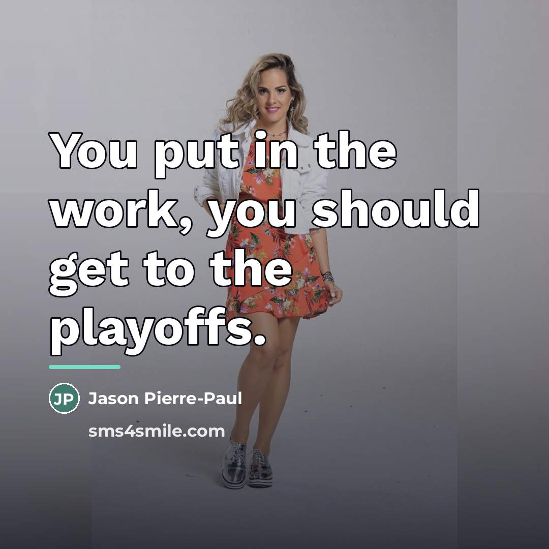“You put in the work, you should get to the…” quote by Jason Pierre-Paul