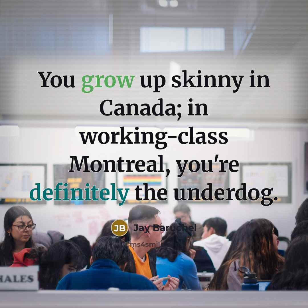 “You grow up skinny in Canada; in working-class Montreal, you're…” quote by Jay Baruchel