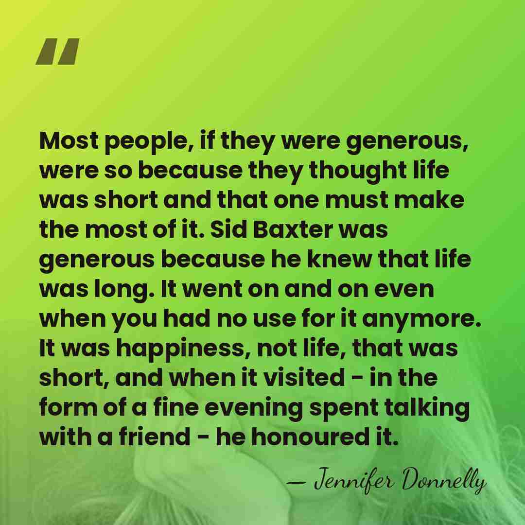 Most people, if they were generous, were so because they thought life&hellip; - Jennifer Donnelly