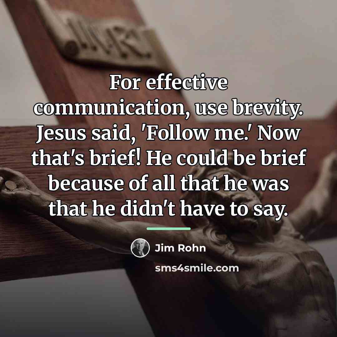 “For effective communication, use brevity. Jesus said, 'Follow me.' Now…” quote by Jim Rohn