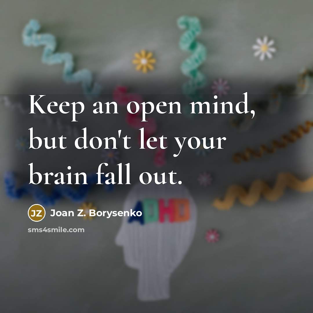 “Keep an open mind, but don't let your brain fall…” quote by Joan Z. Borysenko