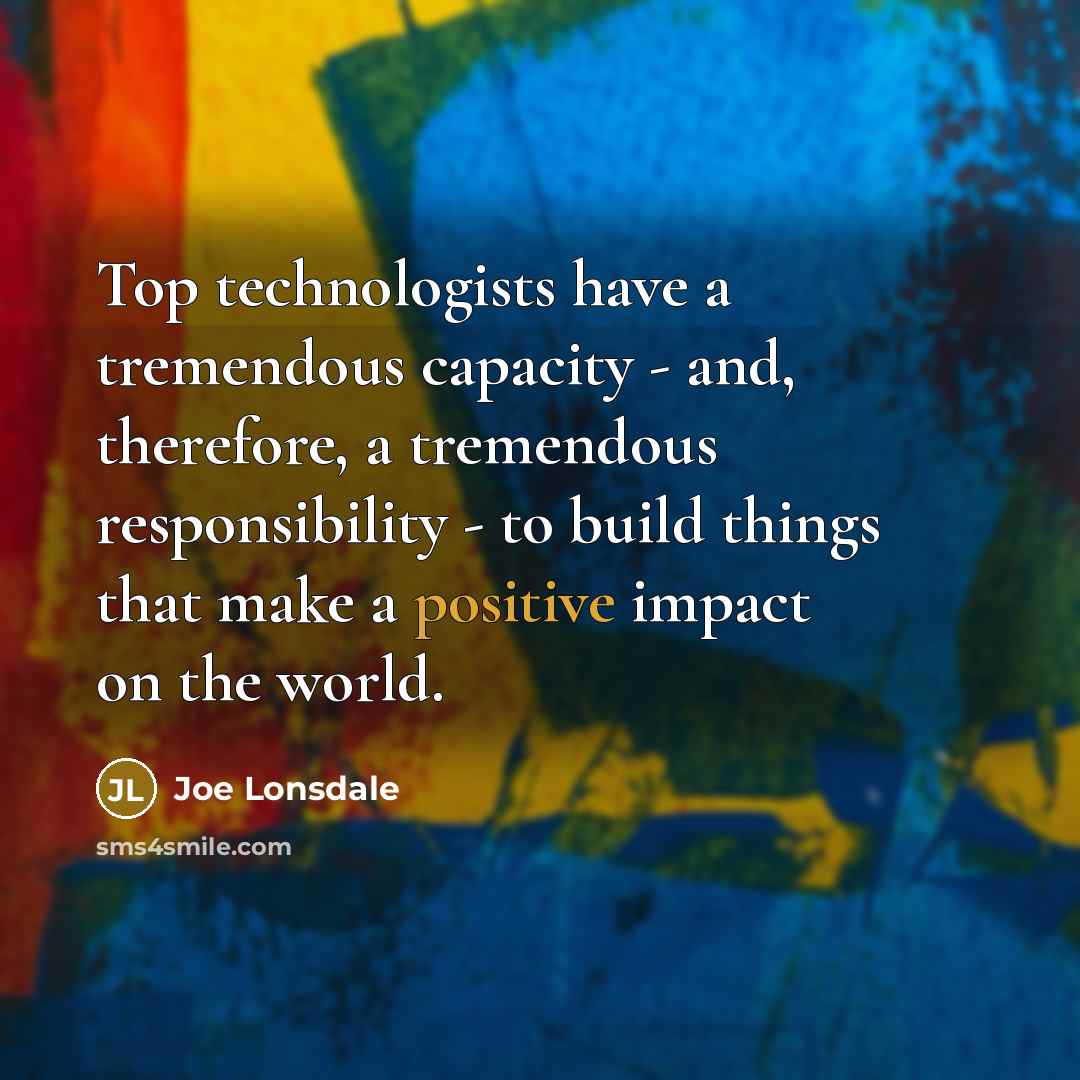 “Top technologists have a tremendous capacity - and, therefore, a…” quote by Joe Lonsdale