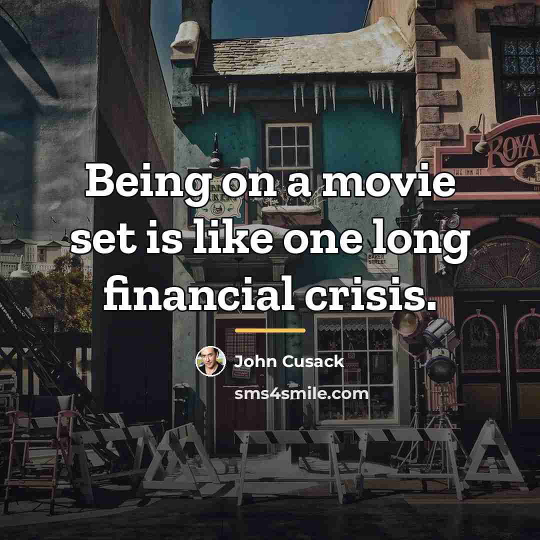 “Being on a movie set is like one long financial…” quote by John Cusack