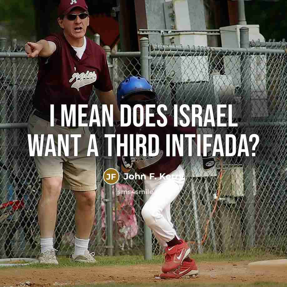 “I mean does Israel want a third Intifada?…” quote by John F. Kerry