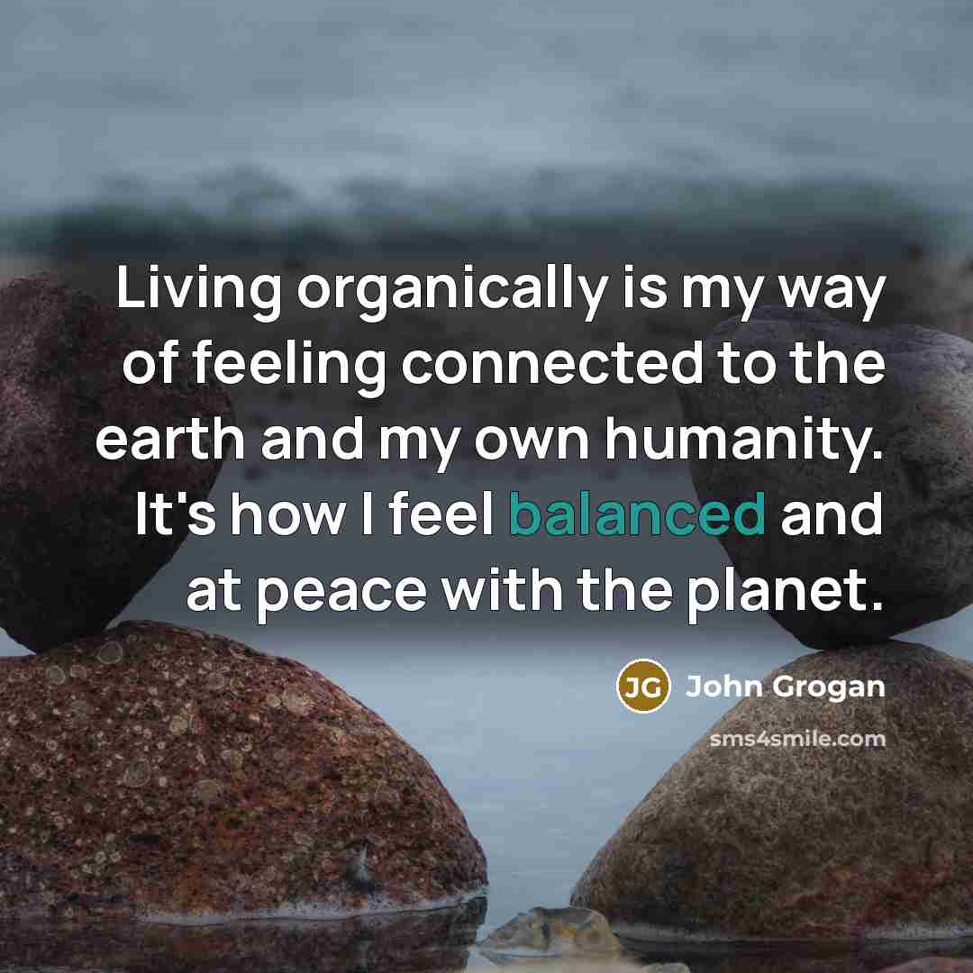 “Living organically is my way of feeling connected to the…” quote by John Grogan