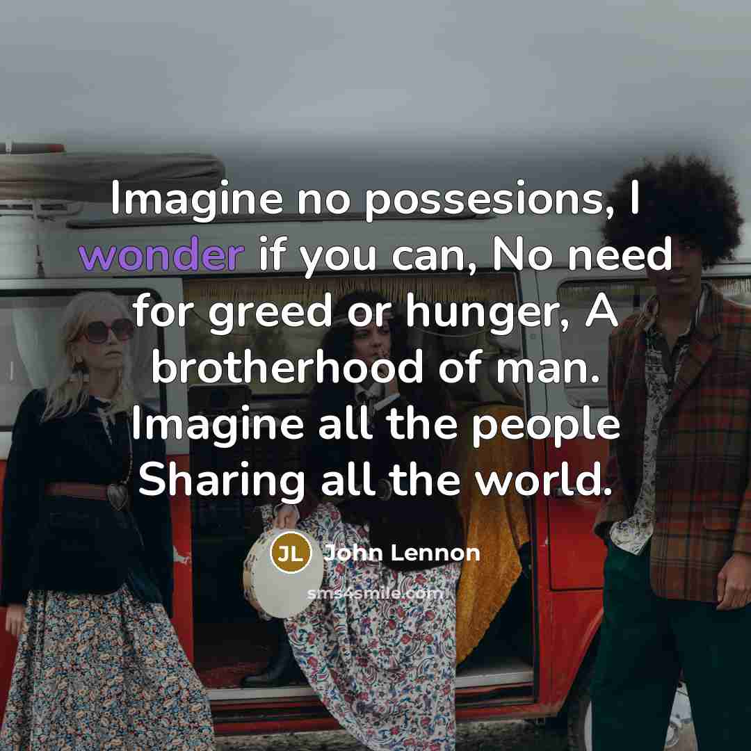 “Imagine no possesions, I wonder if you can, No need…” quote by John Lennon