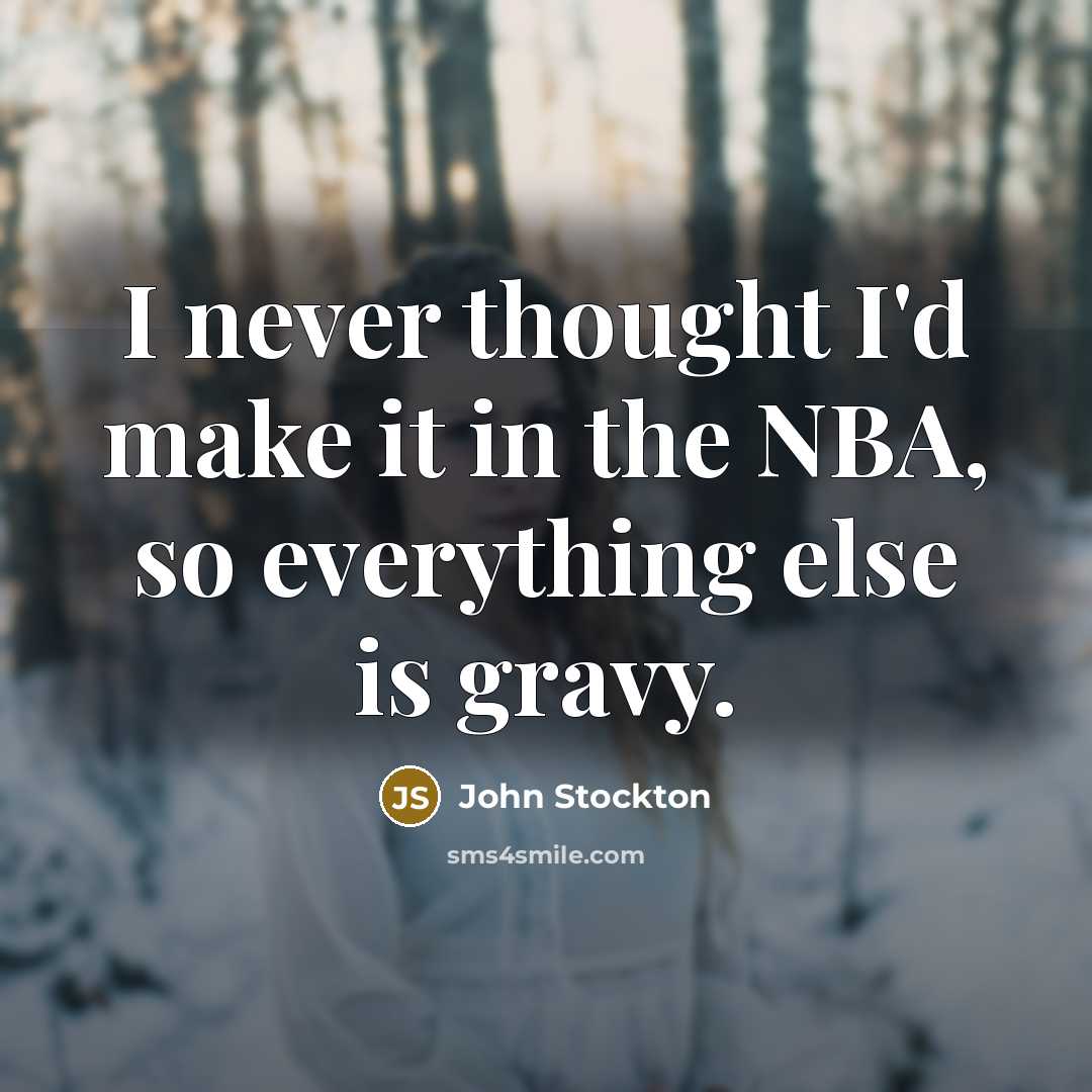 “I never thought I'd make it in the NBA, so…” quote by John Stockton