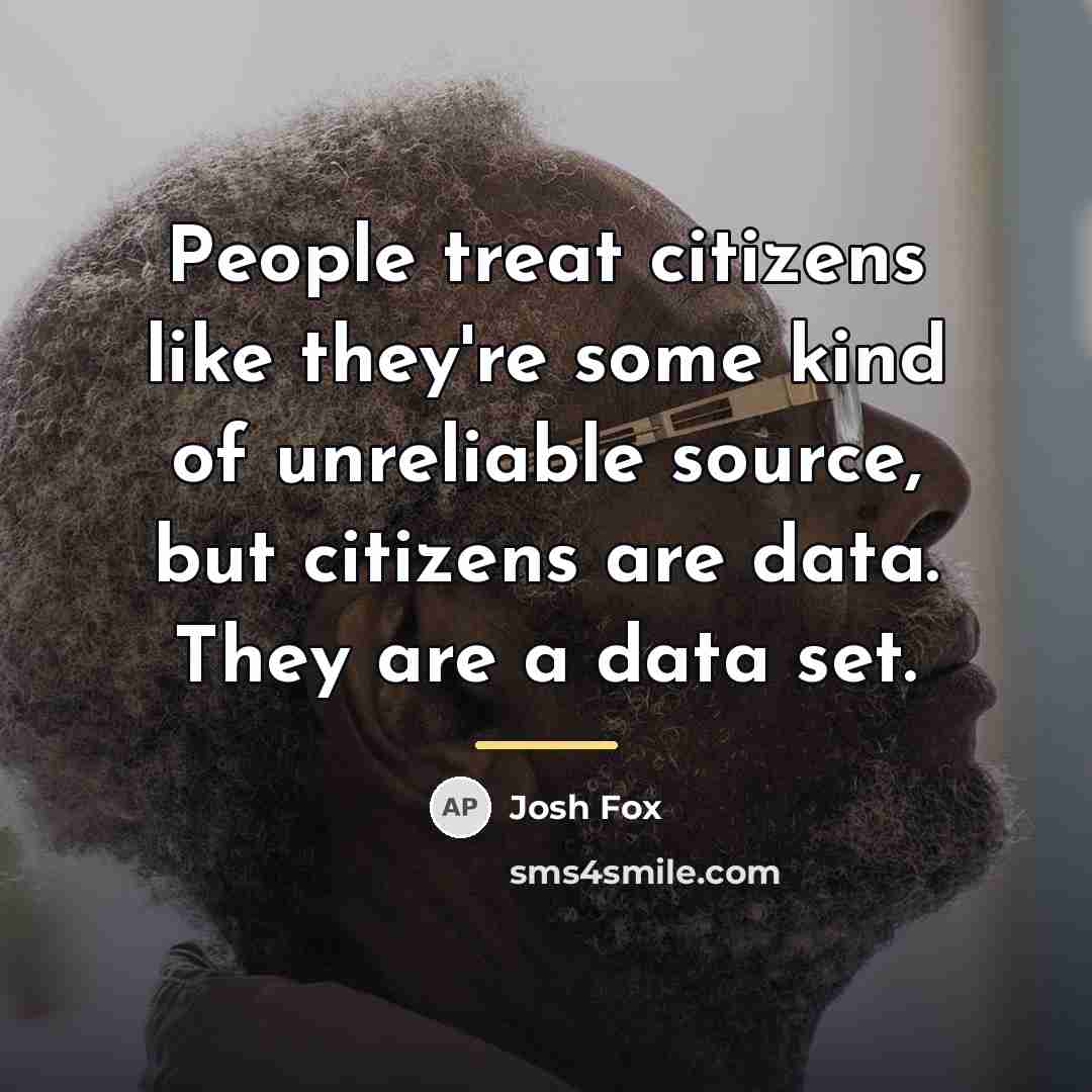 “People treat citizens like they're some kind of unreliable source,…” quote by Josh Fox