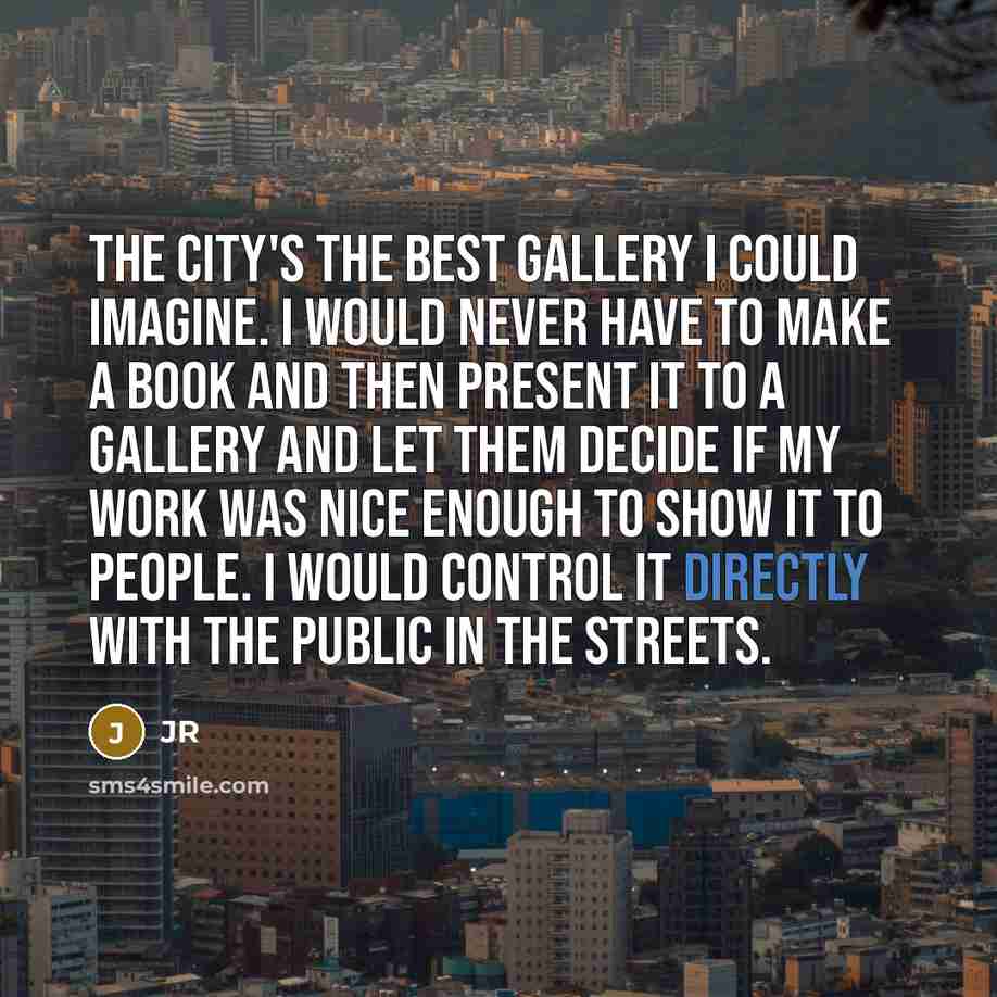 “The city's the best gallery I could imagine. I would…” quote by JR