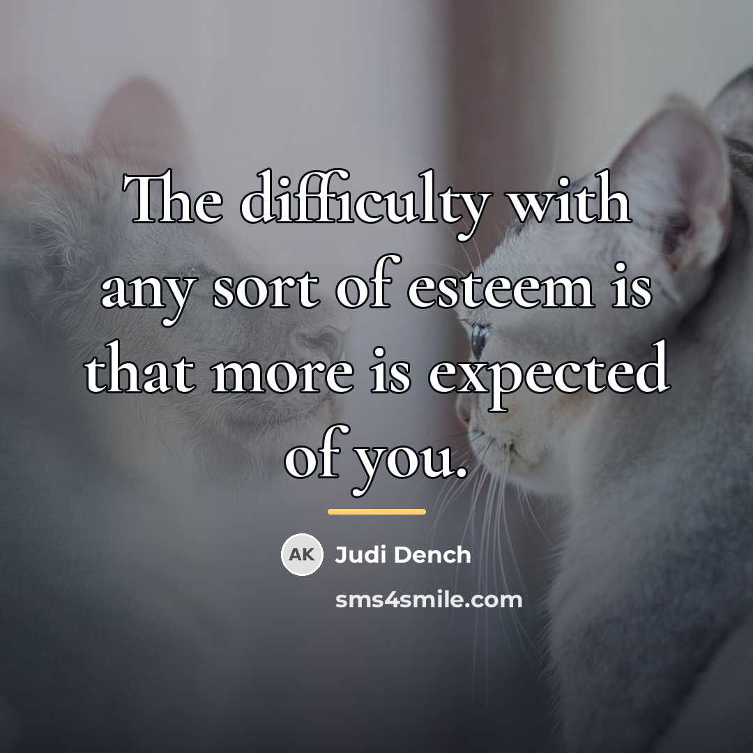 “The difficulty with any sort of esteem is that more…” quote by Judi Dench