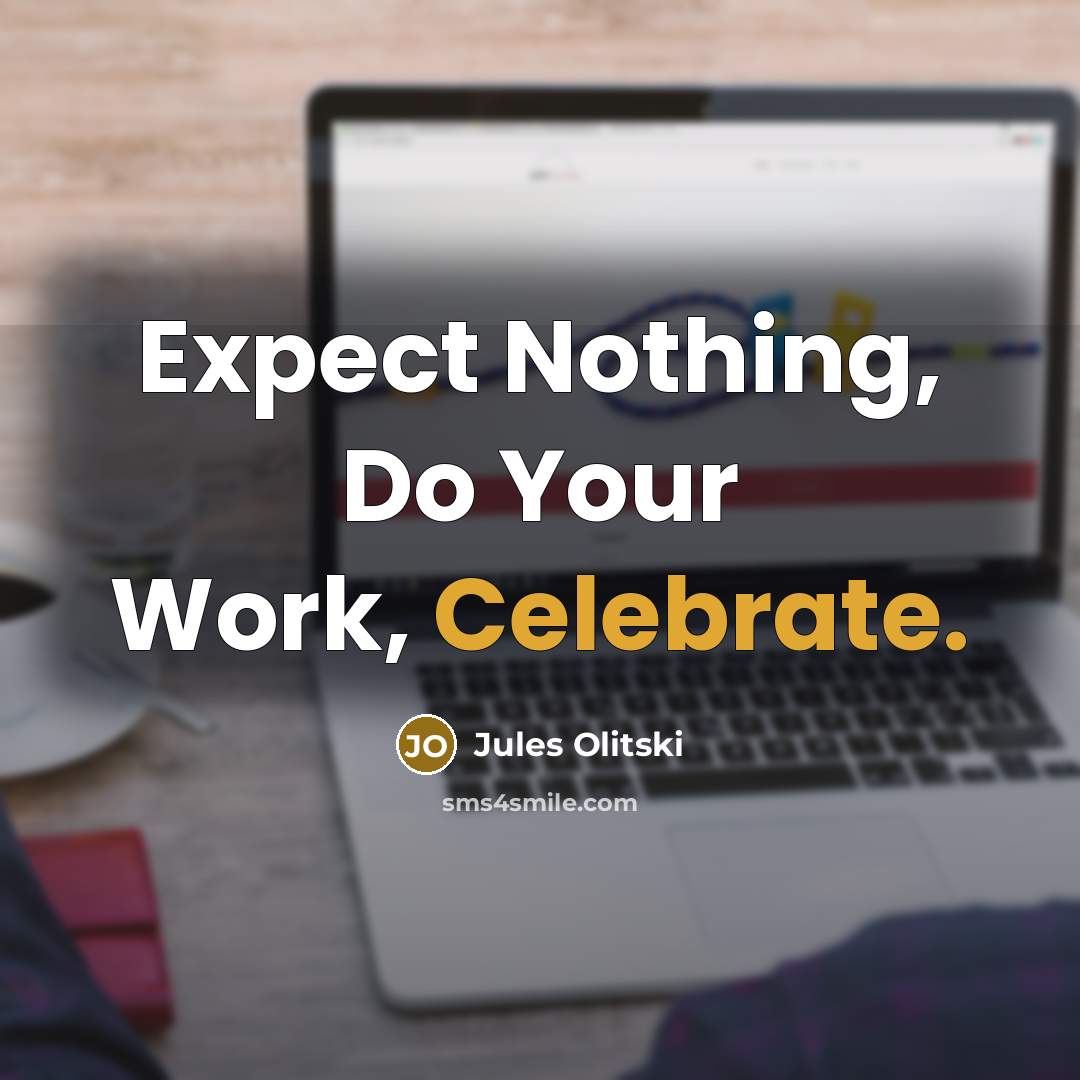 “Expect Nothing, Do Your Work, Celebrate.…” quote by Jules Olitski