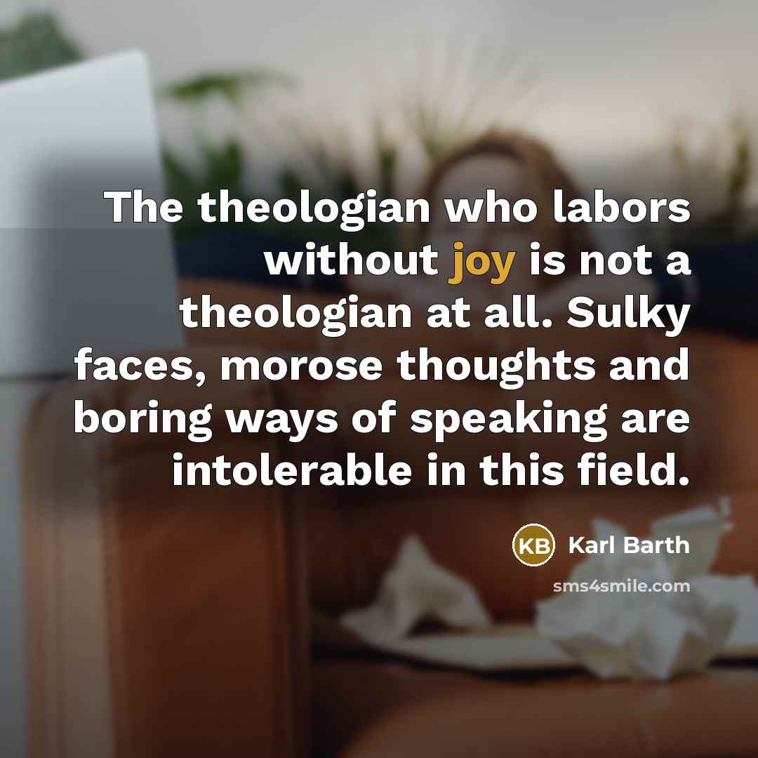 “The theologian who labors without joy is not a theologian…” quote by Karl Barth