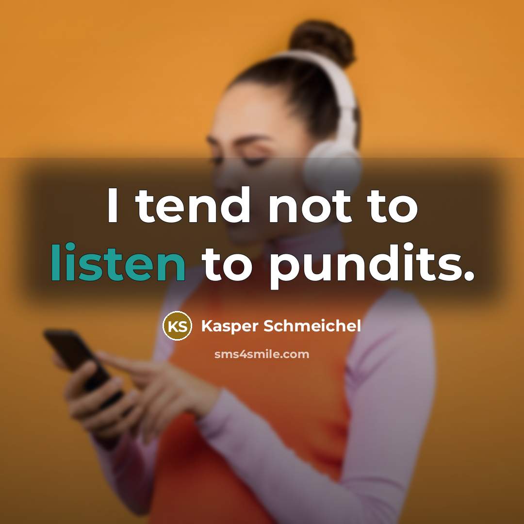 “I tend not to listen to pundits.…” quote by Kasper Schmeichel