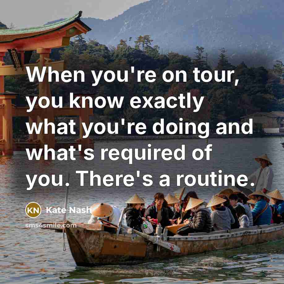 “When you're on tour, you know exactly what you're doing…” quote by Kate Nash