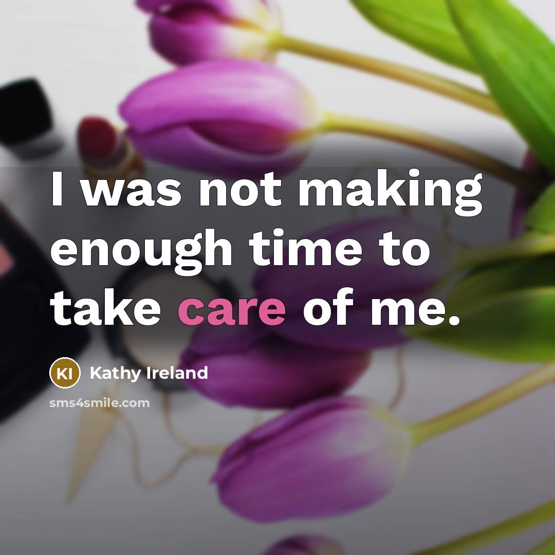 “I was not making enough time to take care of…” quote by Kathy Ireland