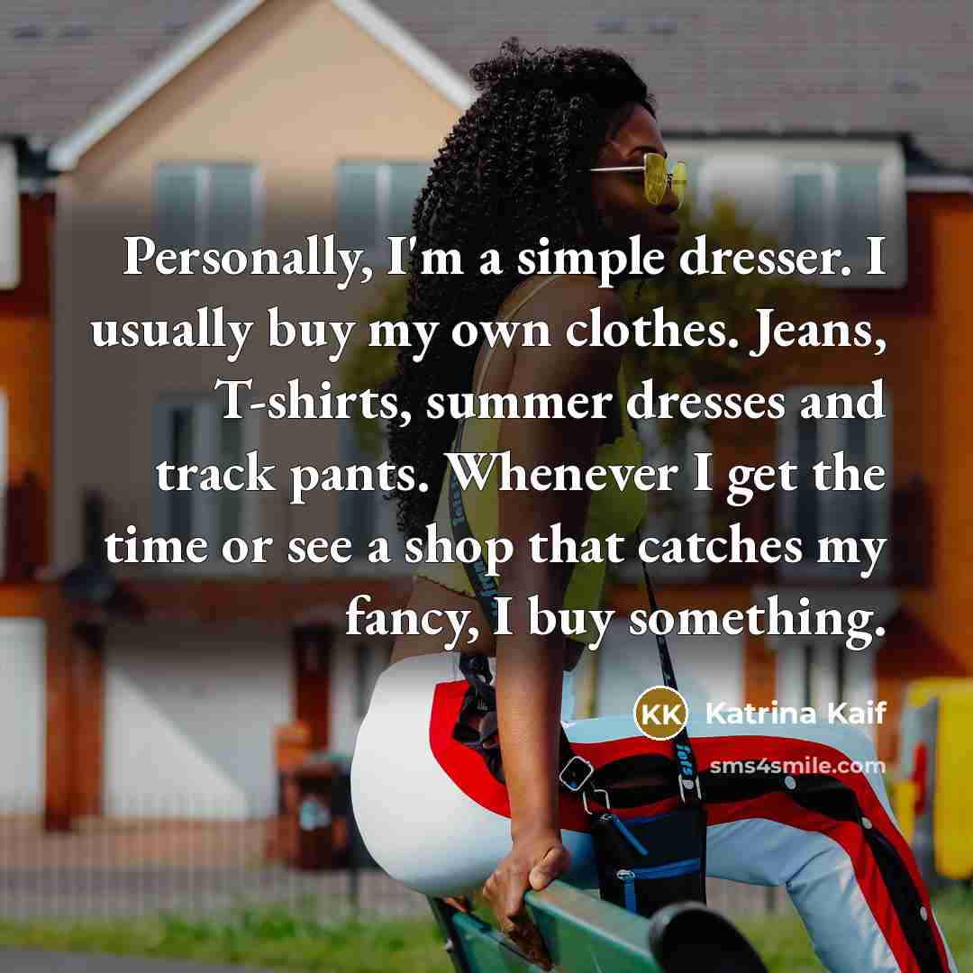“Personally, I'm a simple dresser. I usually buy my own…” quote by Katrina Kaif