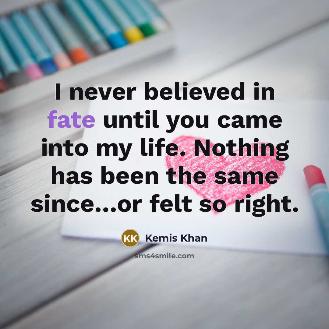 “I never believed in fate until you came into my…” quote by Kemis Khan
