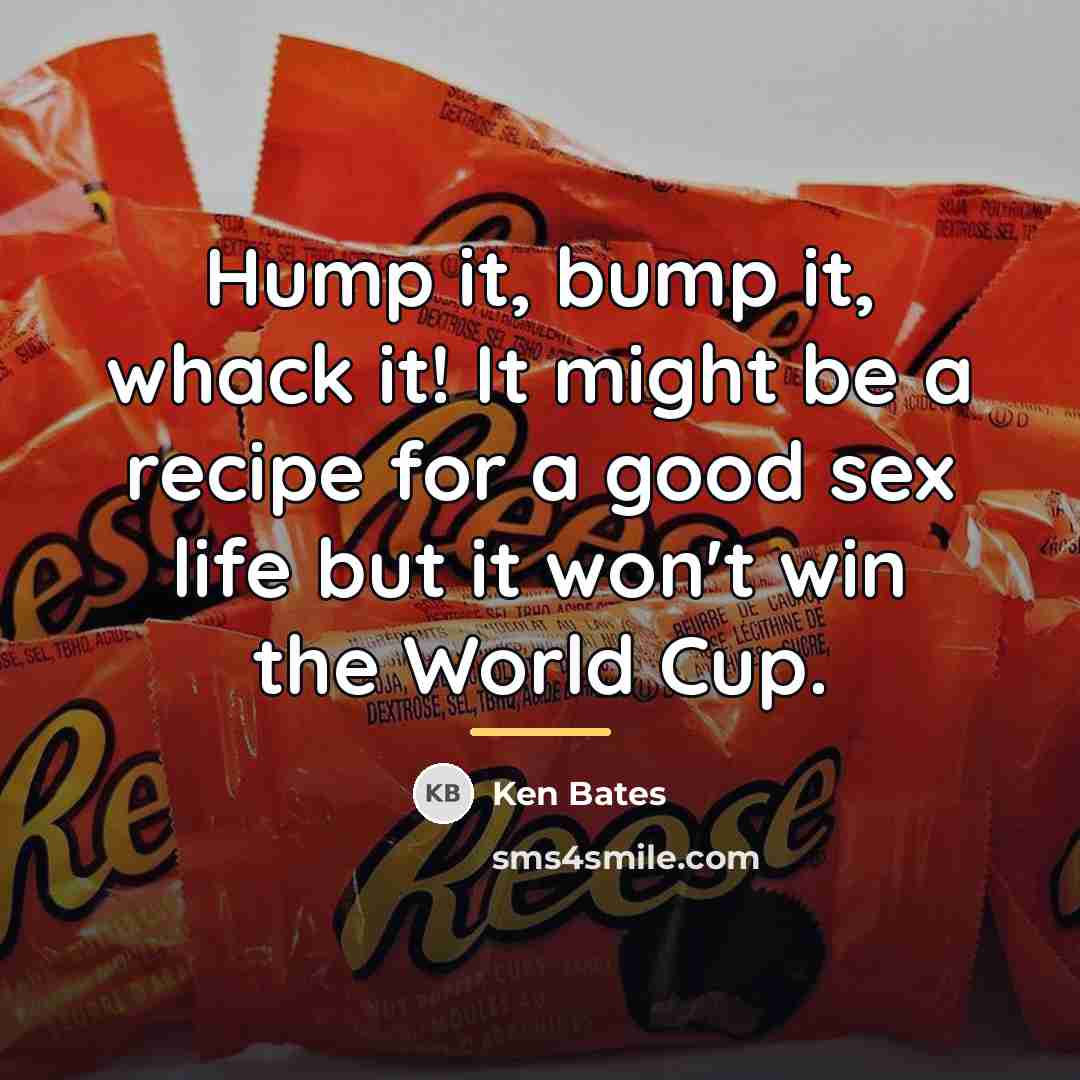 “Hump it, bump it, whack it! It might be a…” quote by Ken Bates