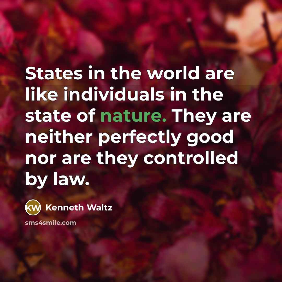 “States in the world are like individuals in the state…” quote by Kenneth Waltz