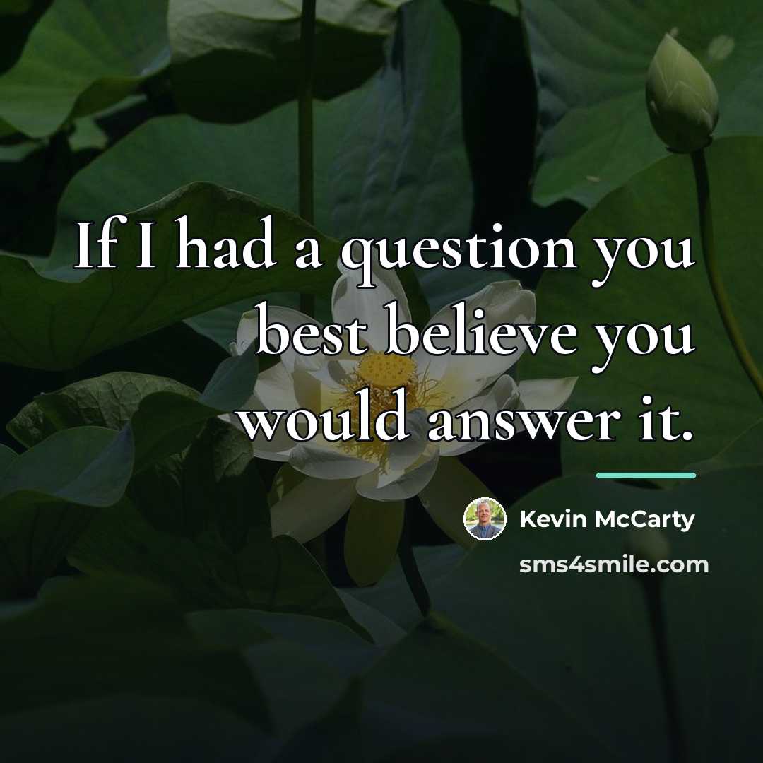 “If I had a question you best believe you would…” quote by Kevin McCarty