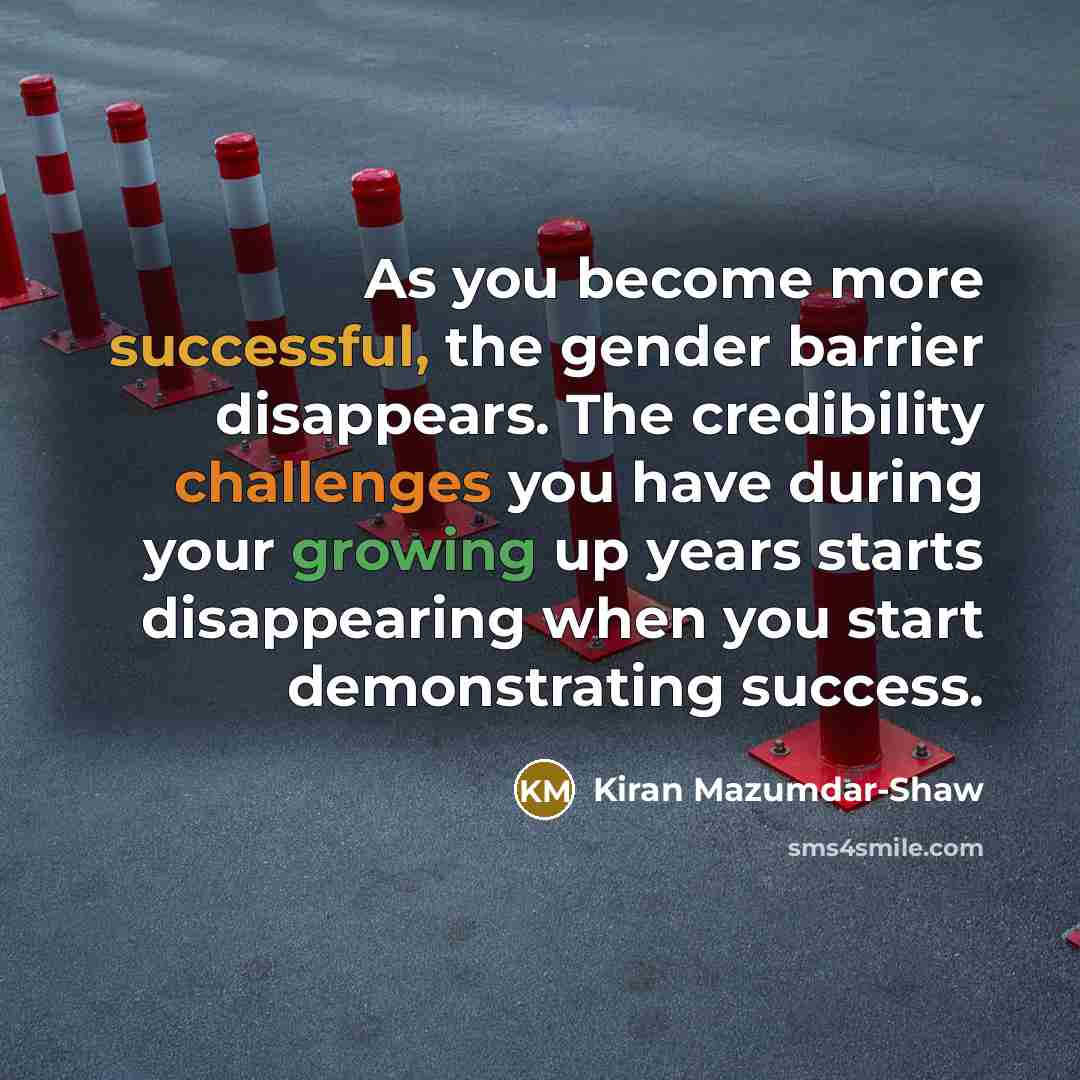 “As you become more successful, the gender barrier disappears. The…” quote by Kiran Mazumdar-Shaw