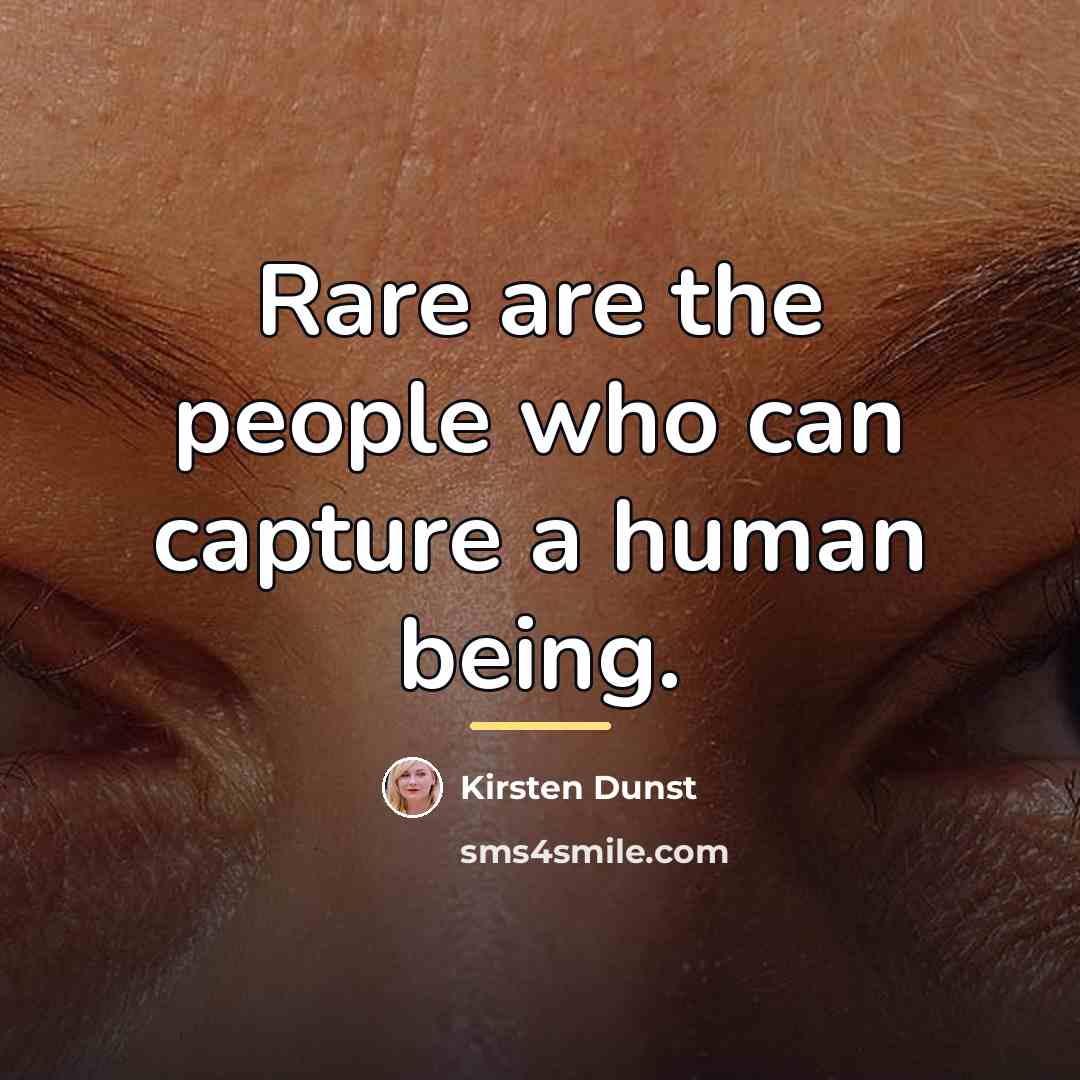 “Rare are the people who can capture a human being.…” quote by Kirsten Dunst