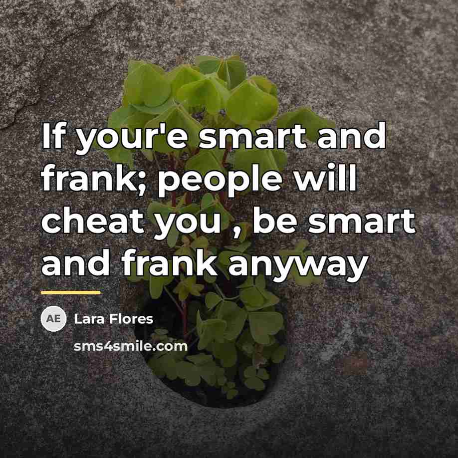 “If your'e smart and frank; people will cheat you ,…” quote by Lara Flores