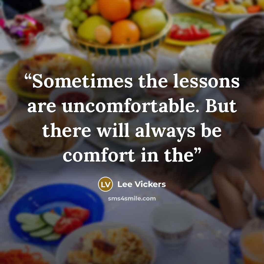 “Sometimes the lessons are uncomfortable. But there will always be comfort in the” quote by Lee Vickers