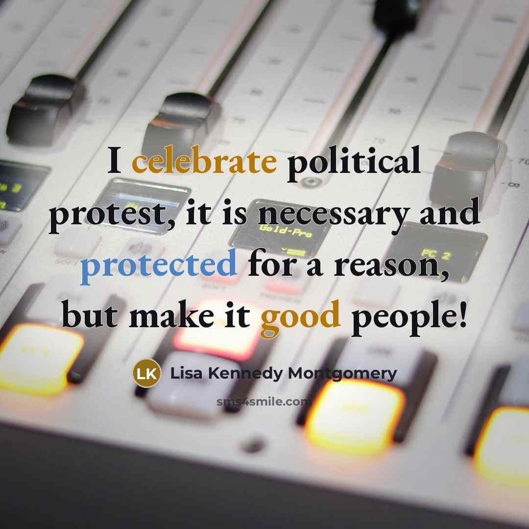 “I celebrate political protest, it is necessary and protected for…” quote by Lisa Kennedy Montgomery