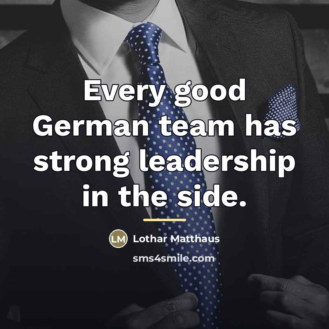 “Every good German team has strong leadership in the side.…” quote by Lothar Matthaus