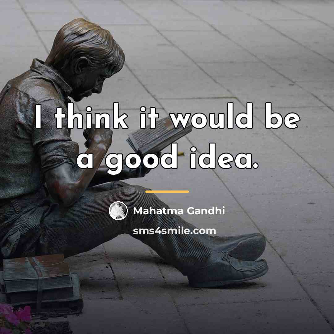 “I think it would be a good idea.…” quote by Mahatma Gandhi